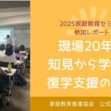 【2025家庭教育セミナー参加レポート】現場20年の知見から学んだ“復学支援の真実”