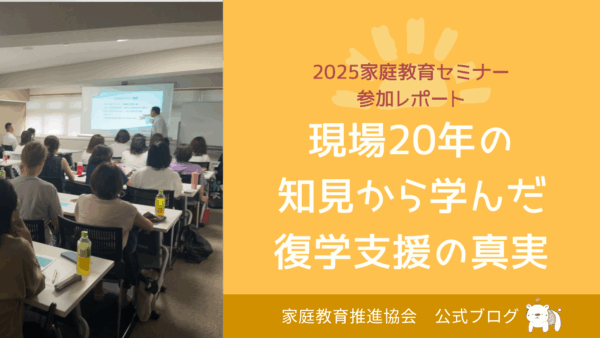 【2025家庭教育セミナー参加レポート】現場20年の知見から学んだ“復学支援の真実”
